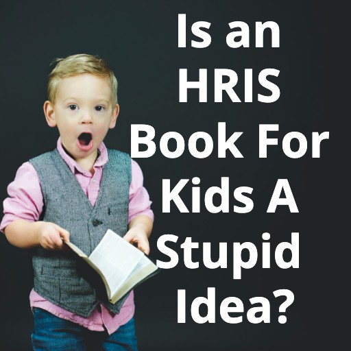 Is an HRIS Book For Kids A Stupid Idea?