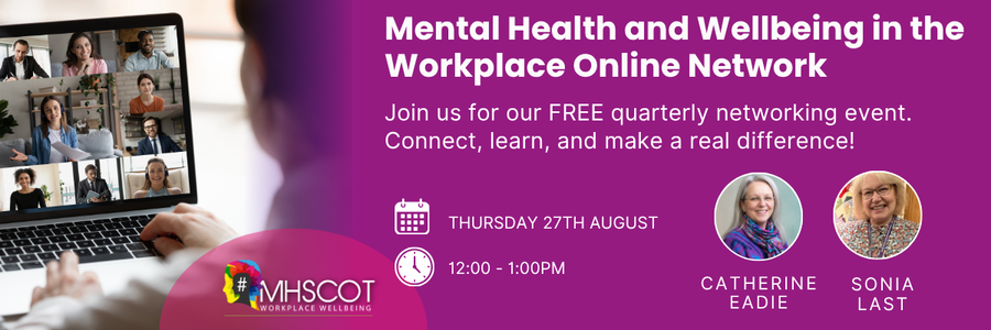 Mental Health and Wellbeing in the Workplace Online Network, Thur 27th August, 12pm-1pm
