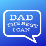 Weekly Dad Tips - Dad the Best I Can